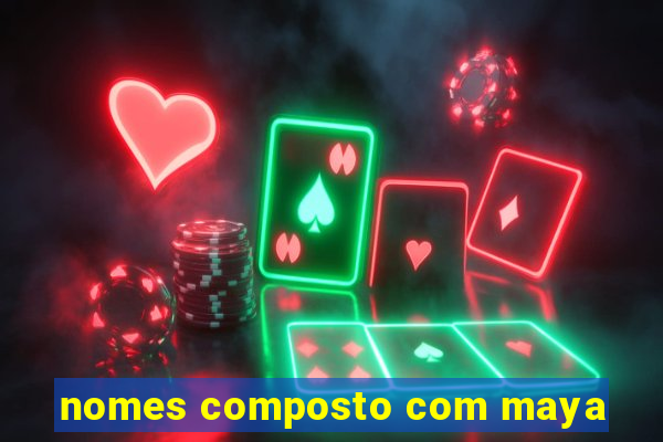 nomes composto com maya